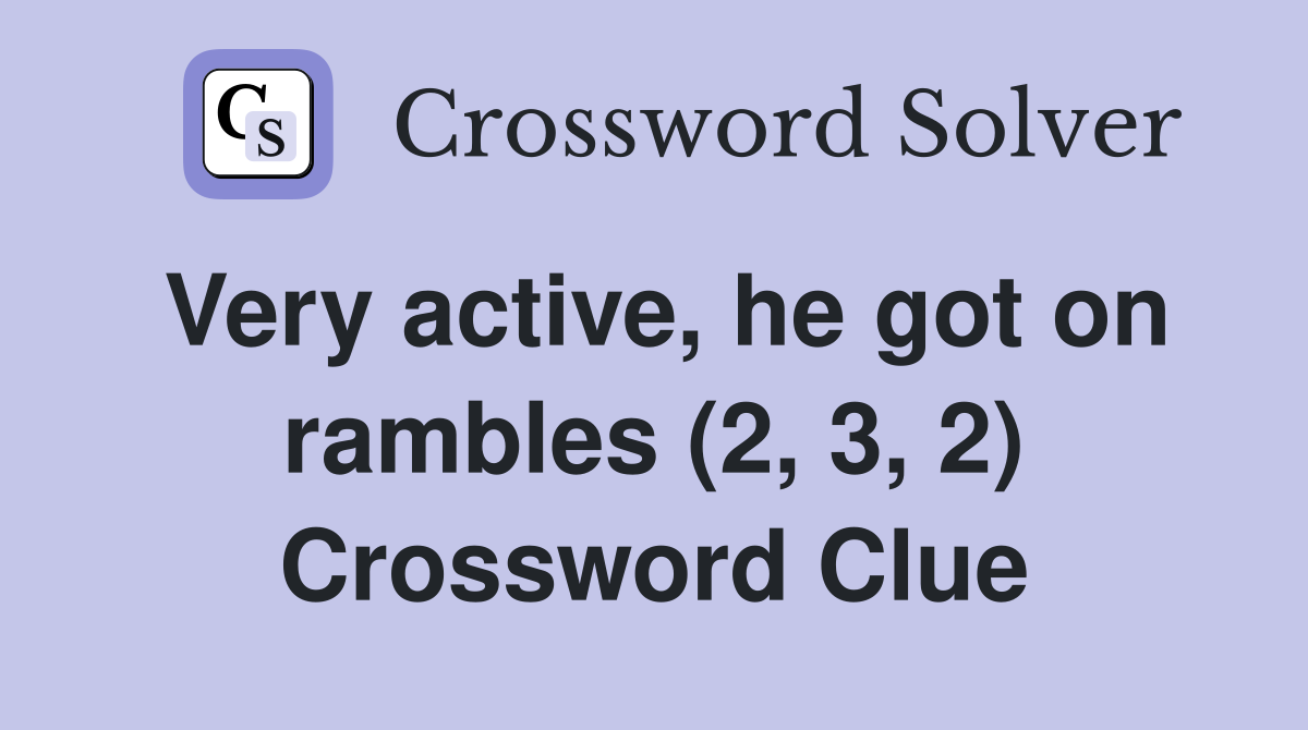 Very active, he got on rambles (2, 3, 2) Crossword Clue