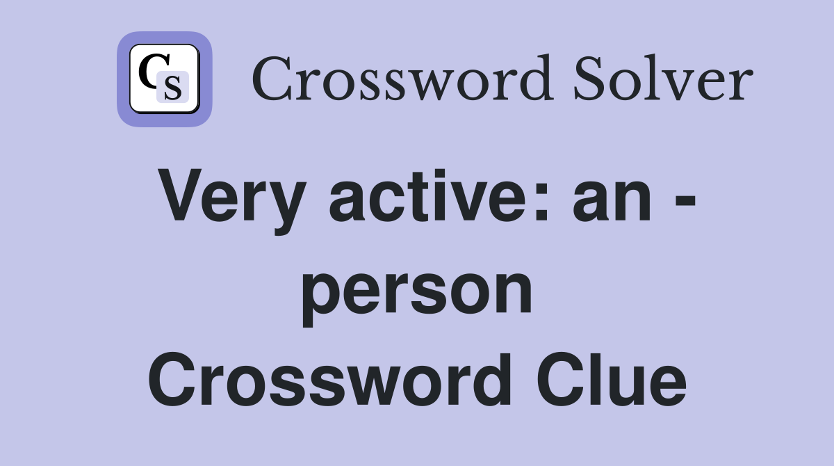 Very active: an - person Crossword Clue