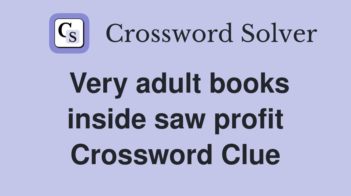Very adult books inside saw profit Crossword Clue