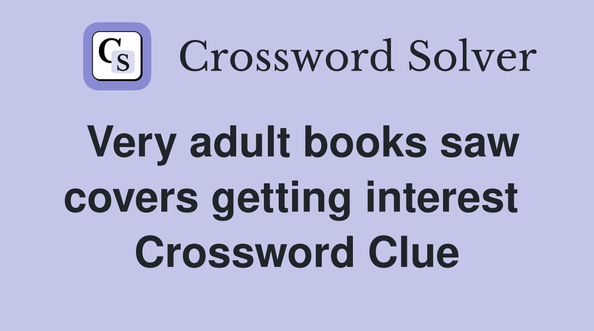 Very adult books saw covers getting interest  Crossword Clue