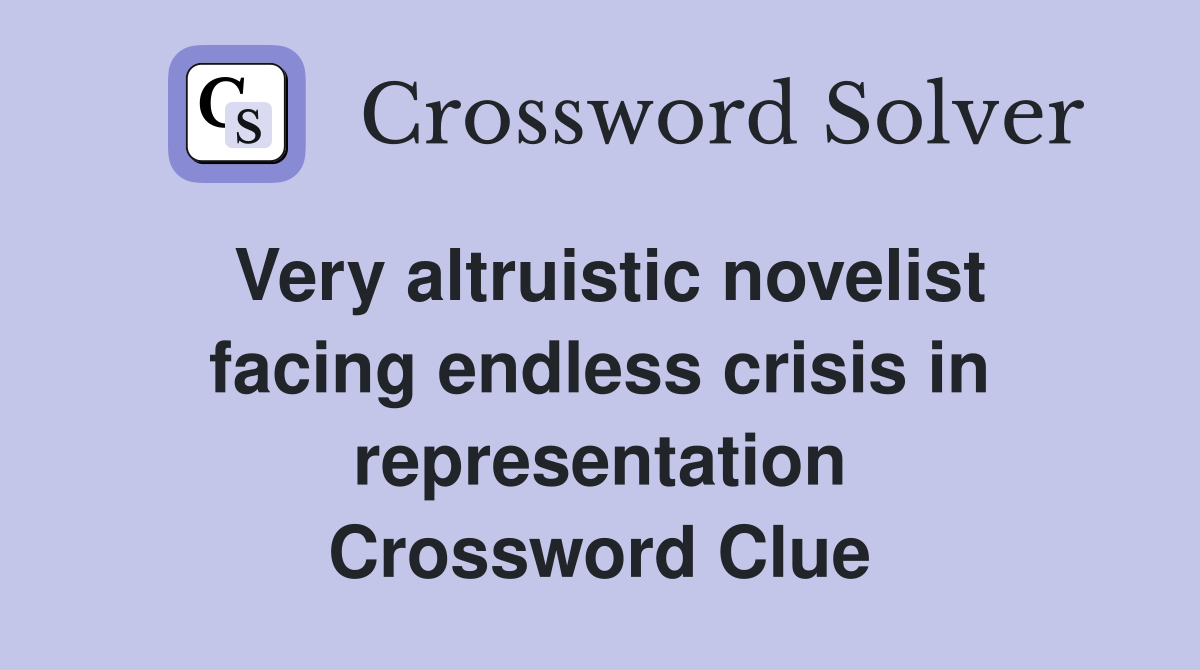 Very altruistic novelist facing endless crisis in representation Crossword Clue