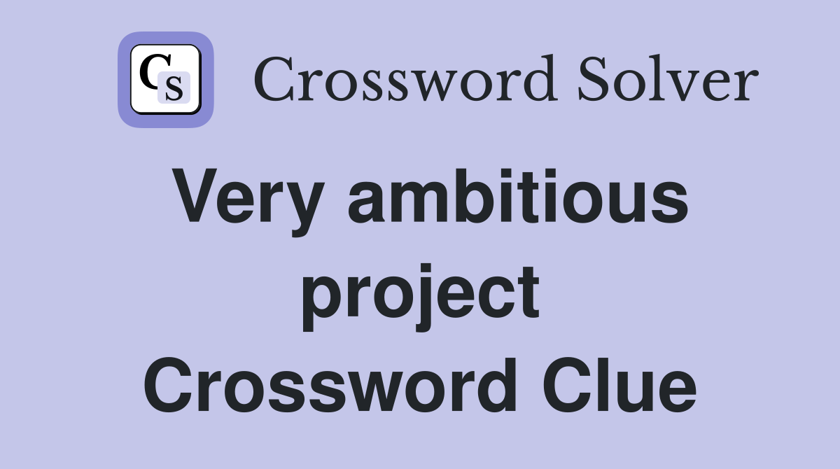 Very ambitious project Crossword Clue