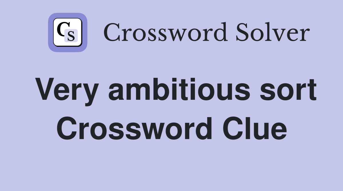 Very ambitious sort Crossword Clue