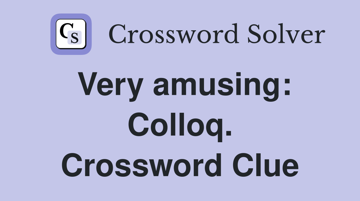 Very amusing: Colloq. Crossword Clue