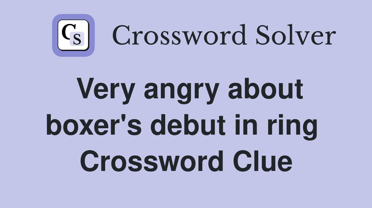 Very angry about boxer's debut in ring  Crossword Clue