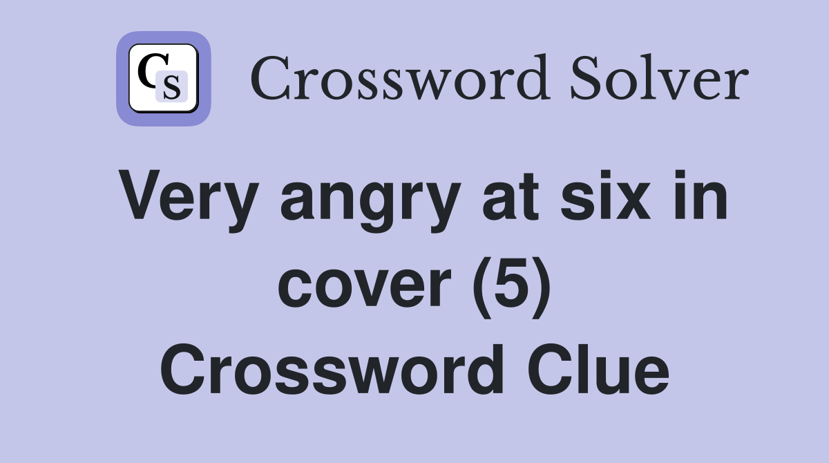 Very angry at six in cover (5) Crossword Clue