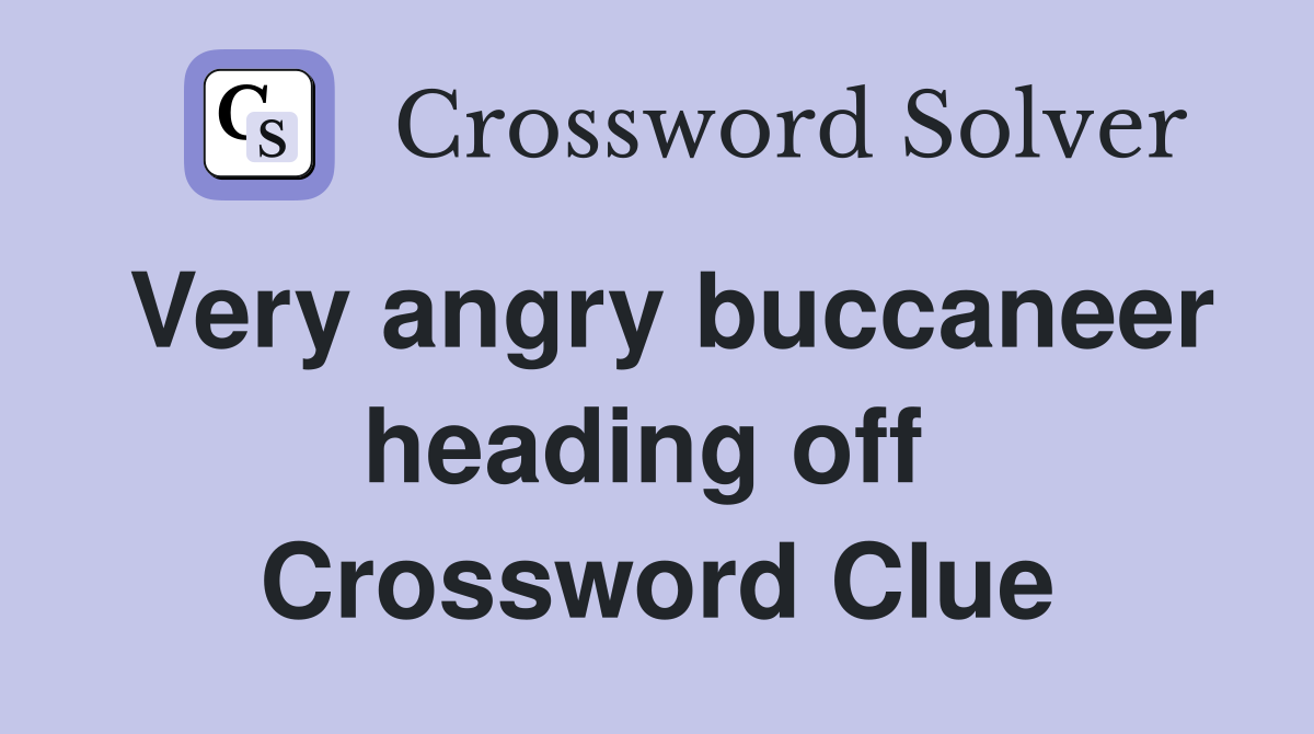 Very angry buccaneer heading off  Crossword Clue