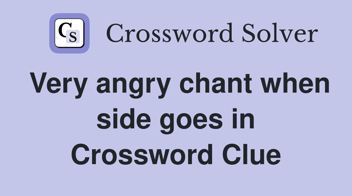 Very angry chant when side goes in Crossword Clue