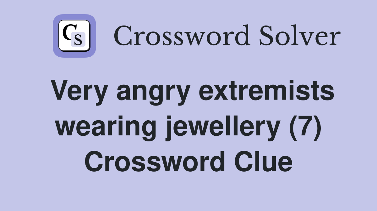 Very angry extremists wearing jewellery (7) Crossword Clue