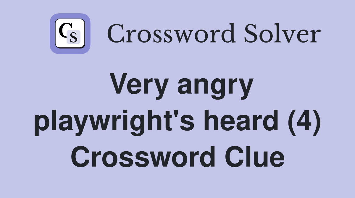 Very angry playwright's heard (4) Crossword Clue
