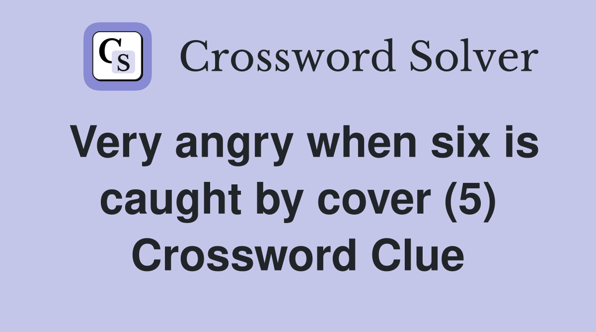 Very angry when six is caught by cover (5) Crossword Clue