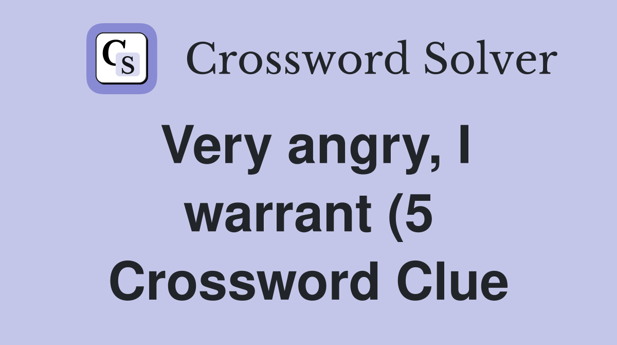 Very angry I warrant (5) Crossword Clue Answers Crossword Solver Very angry I warrant (5) Crossword Clue Answers Crossword Solver