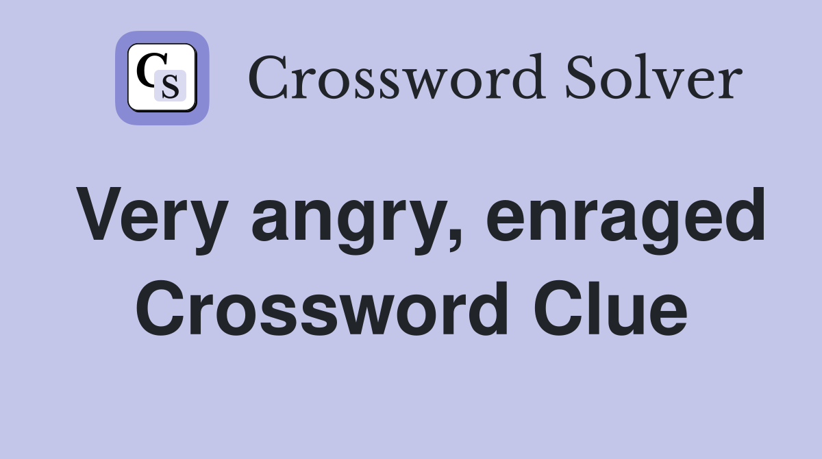 Very angry, enraged Crossword Clue