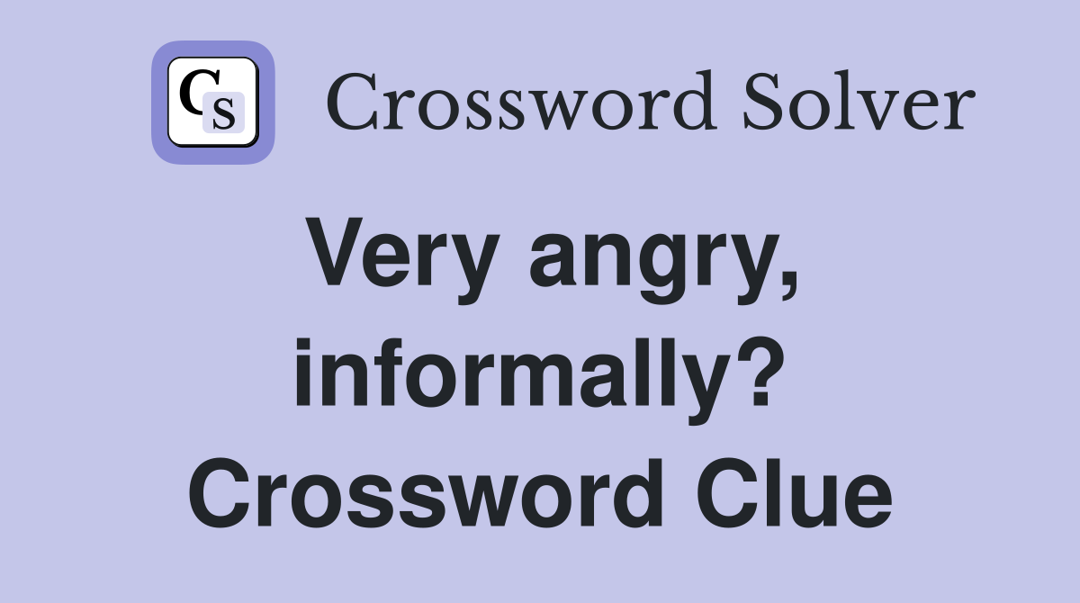 Very angry, informally? Crossword Clue