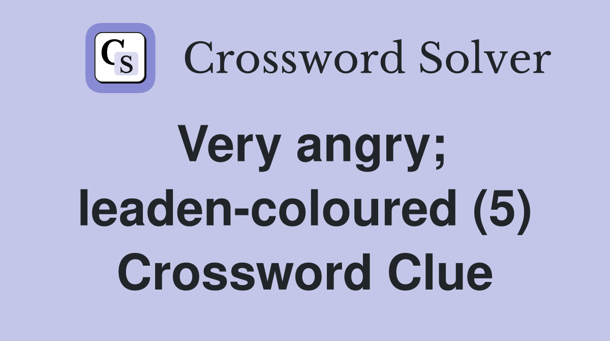 Very angry; leaden-coloured (5) Crossword Clue
