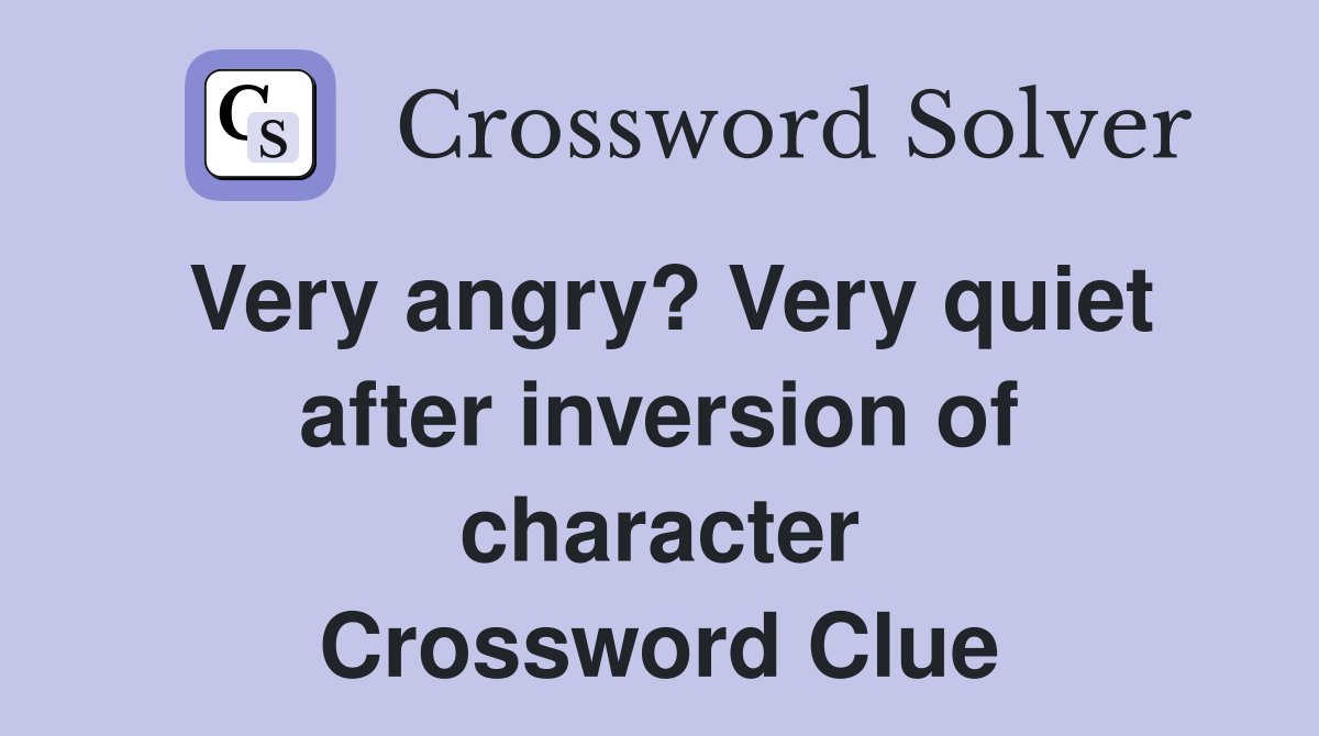 Very angry? Very quiet after inversion of character Crossword Clue