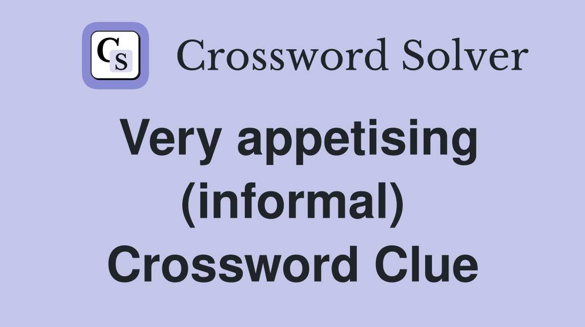 Very appetising (informal) Crossword Clue