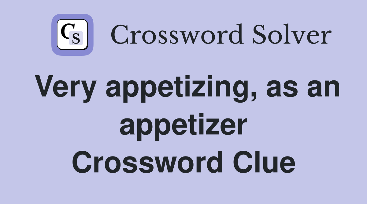 Very appetizing, as an appetizer Crossword Clue