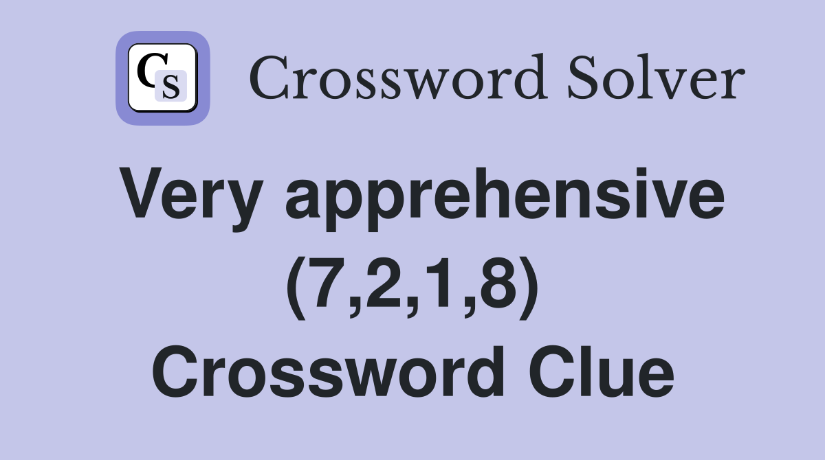 Very apprehensive (7,2,1,8) Crossword Clue