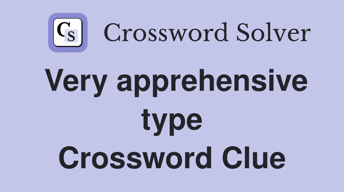 Very apprehensive type Crossword Clue