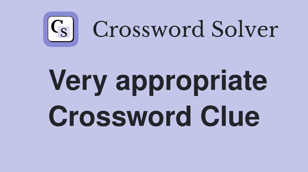 Very appropriate Crossword Clue