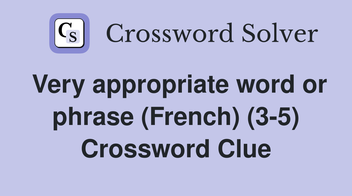 Very appropriate word or phrase (French) (3-5) Crossword Clue