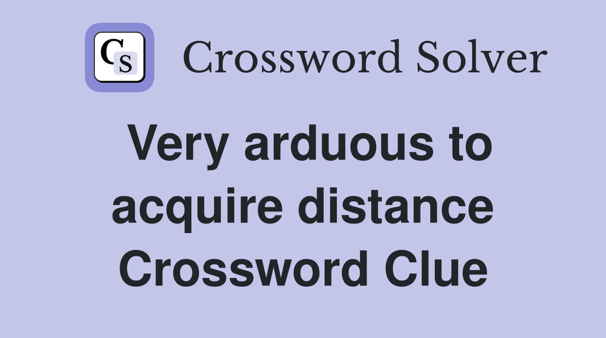 Very arduous to acquire distance Crossword Clue