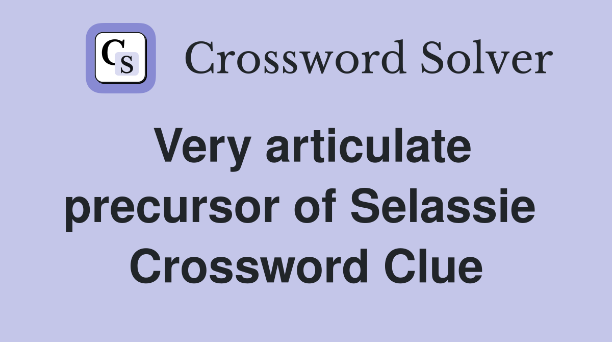 Very articulate precursor of Selassie  Crossword Clue