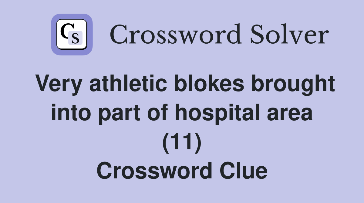 Very athletic blokes brought into part of hospital area (11) Crossword Clue