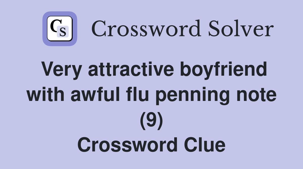 Very attractive boyfriend with awful flu penning note (9) Crossword Clue