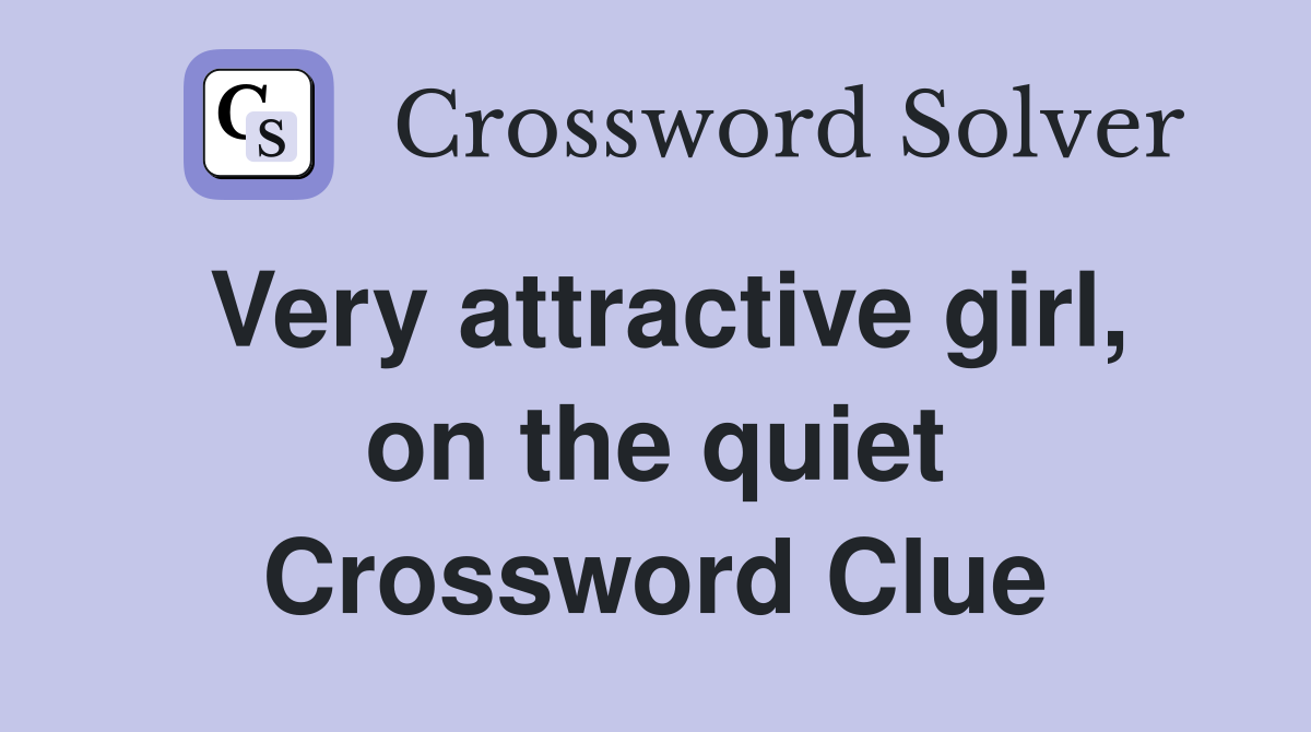 Very attractive girl, on the quiet Crossword Clue