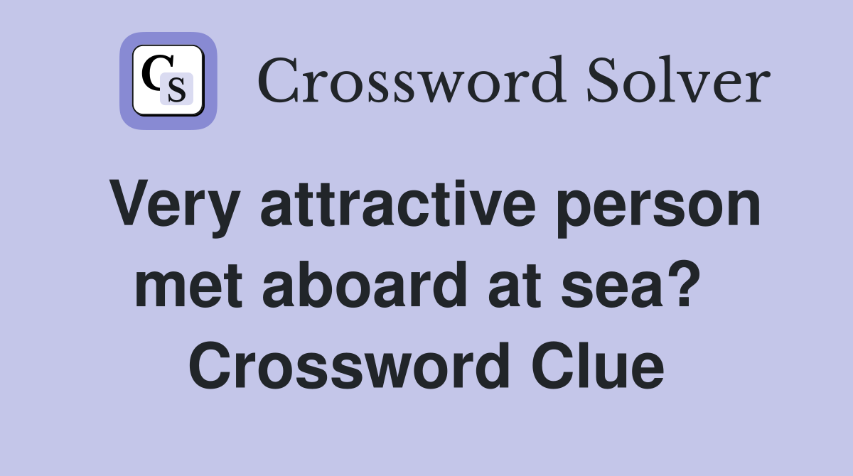 Very attractive person met aboard at sea?  Crossword Clue