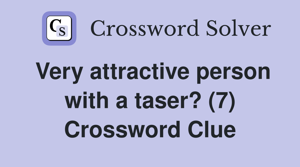 Very attractive person with a taser? (7) Crossword Clue