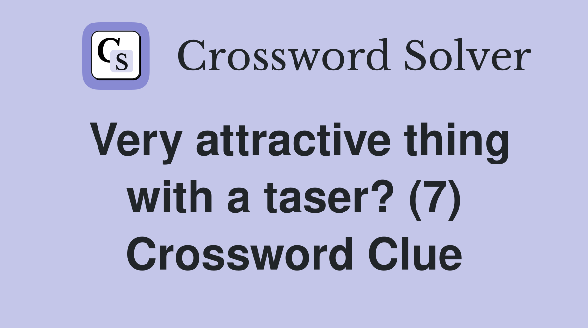 Very attractive thing with a taser? (7) Crossword Clue