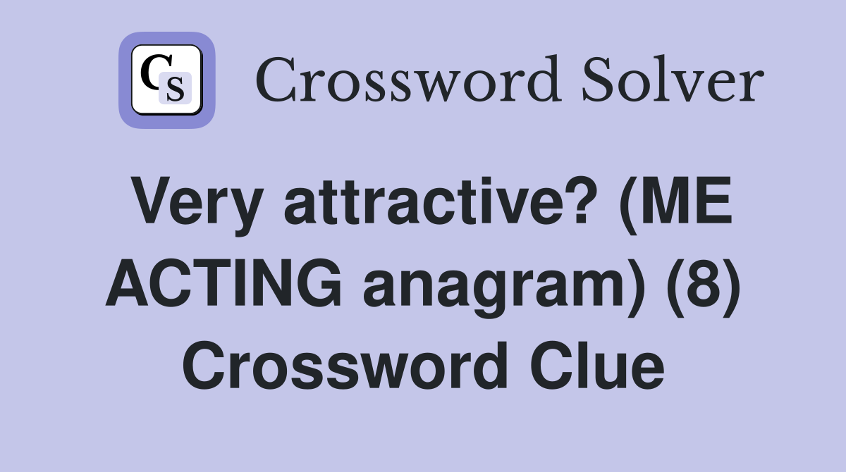 Very attractive? (ME ACTING anagram) (8) Crossword Clue