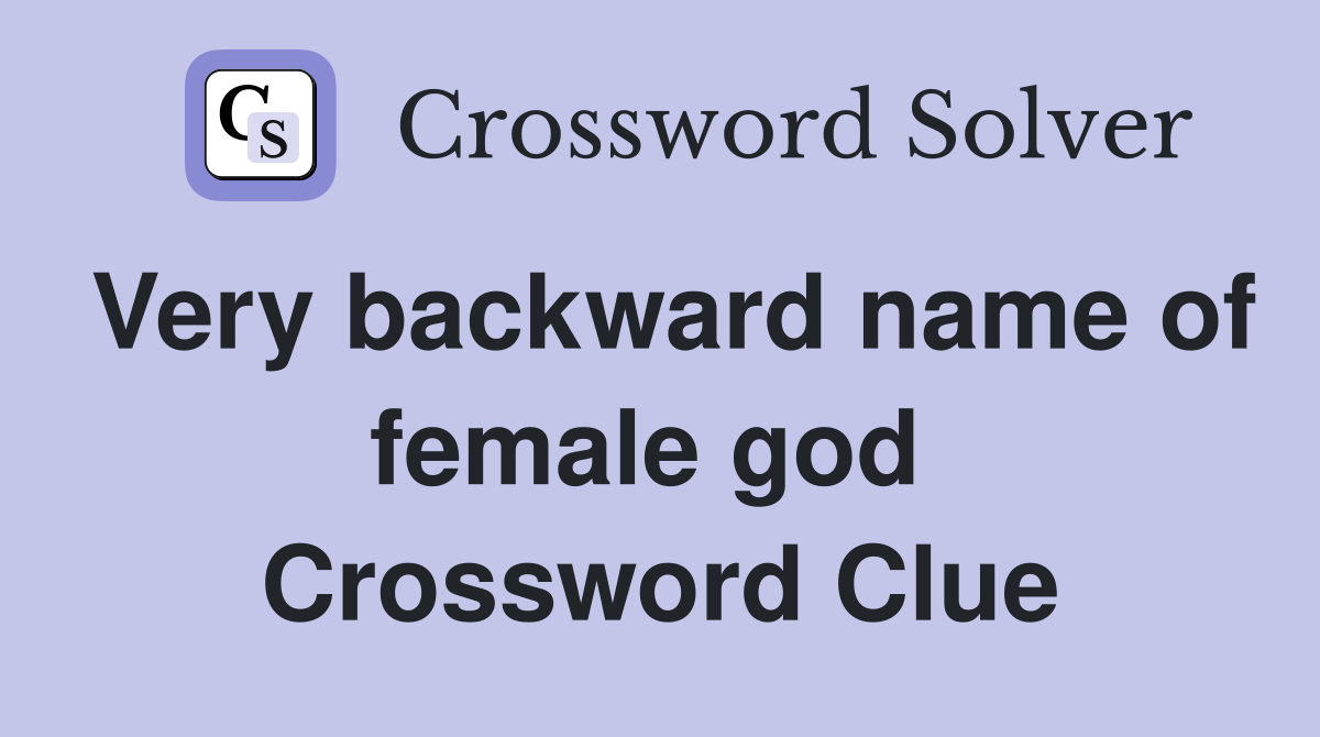 Very backward name of female god  Crossword Clue