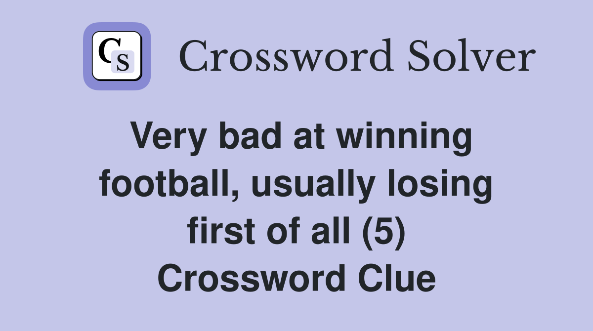 Very bad at winning football, usually losing first of all (5) Crossword Clue