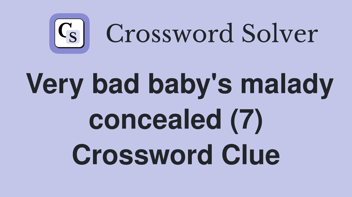 Very bad baby's malady concealed (7) Crossword Clue