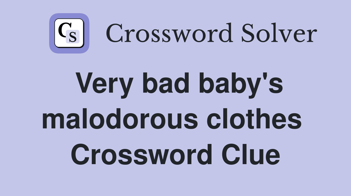 Very bad baby's malodorous clothes  Crossword Clue