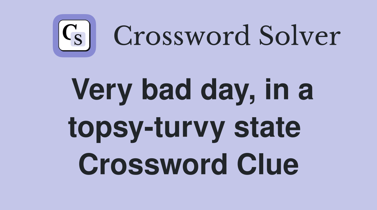 Very bad day, in a topsy-turvy state  Crossword Clue