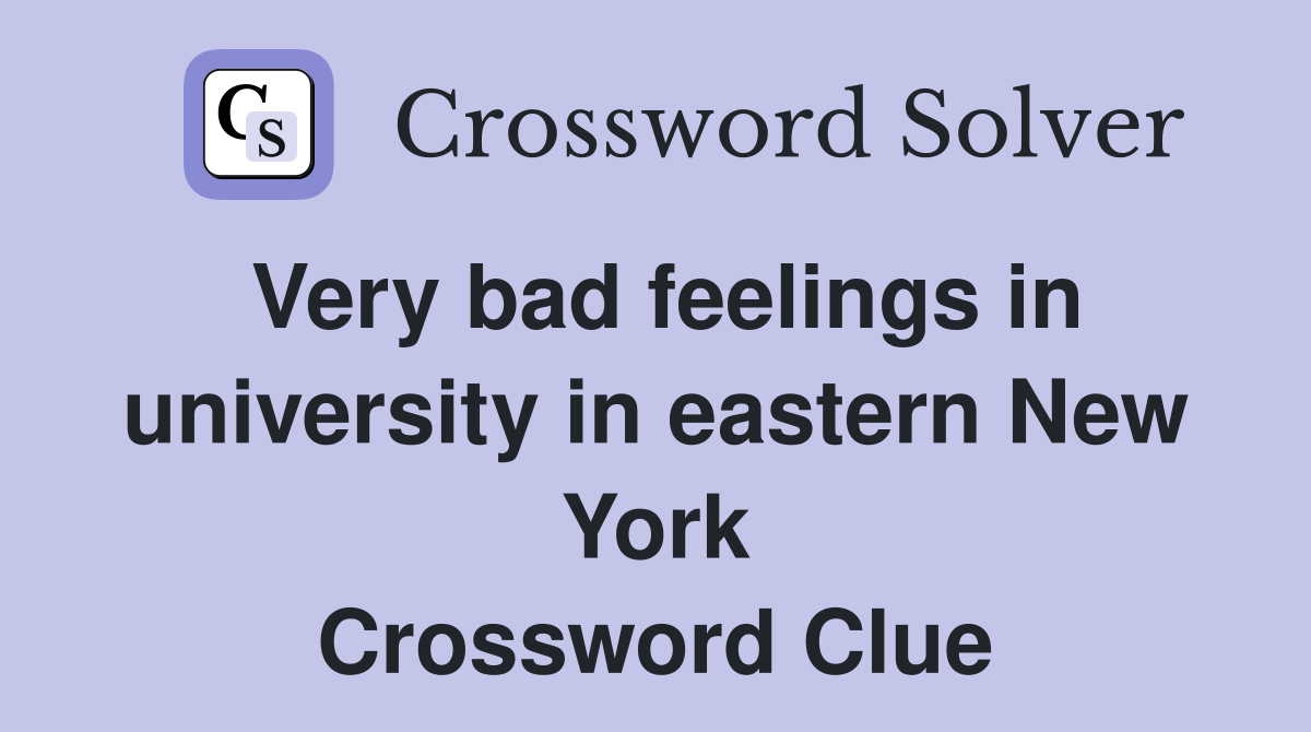 Very bad feelings in university in eastern New York Crossword Clue