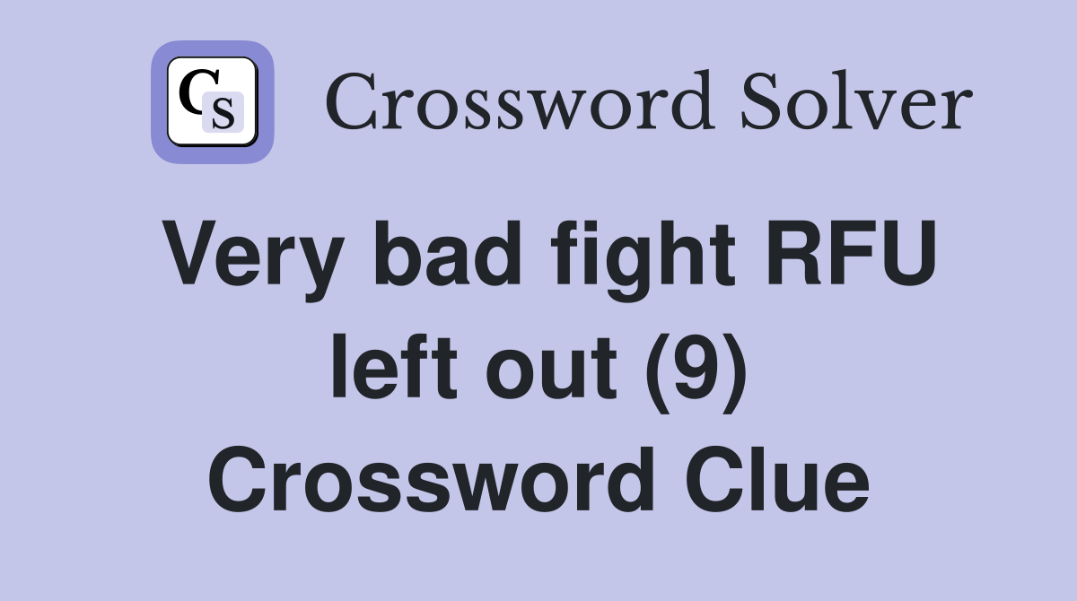 Very bad fight RFU left out (9) Crossword Clue