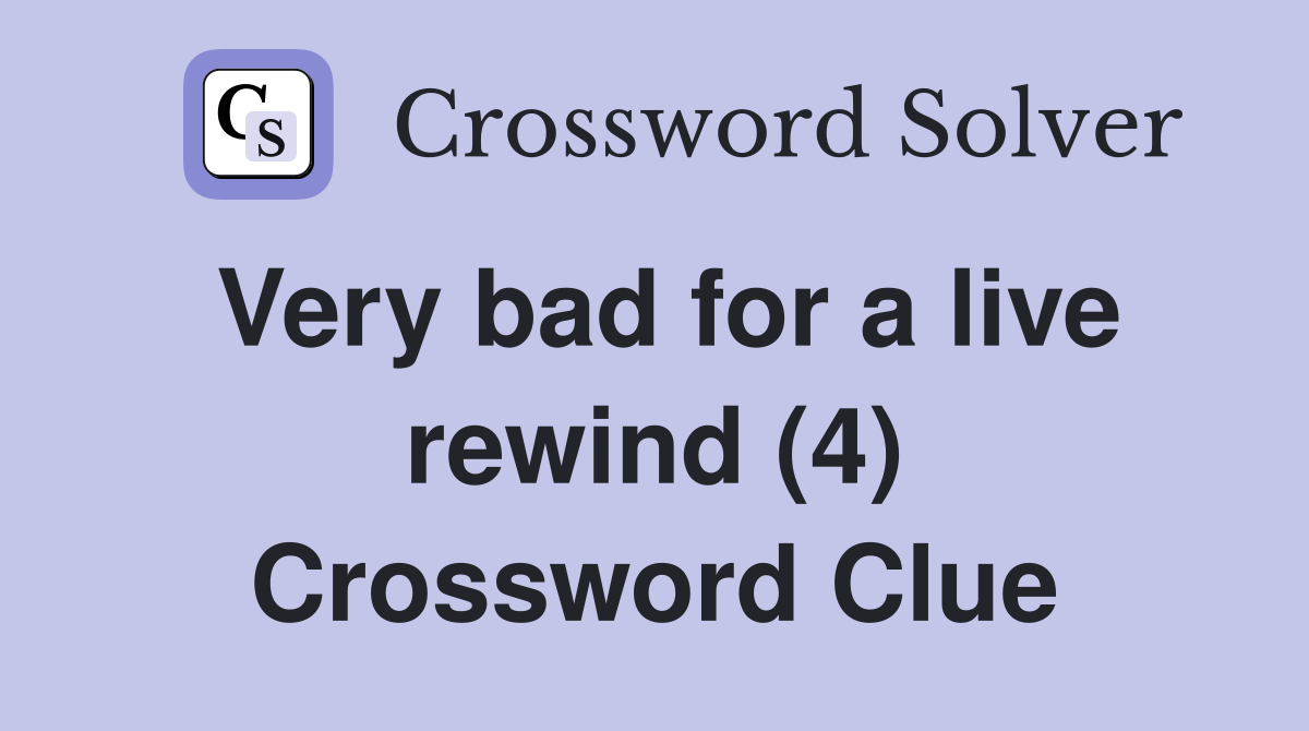 Very bad for a live rewind (4) Crossword Clue