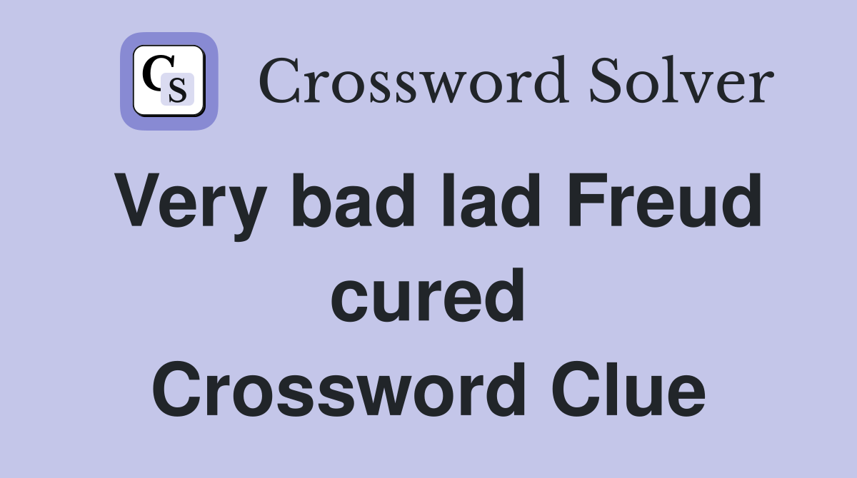 Very bad lad Freud cured Crossword Clue
