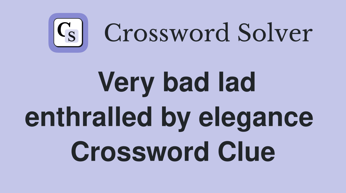 Very bad lad enthralled by elegance  Crossword Clue