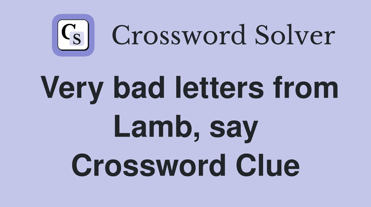Very bad letters from Lamb, say Crossword Clue