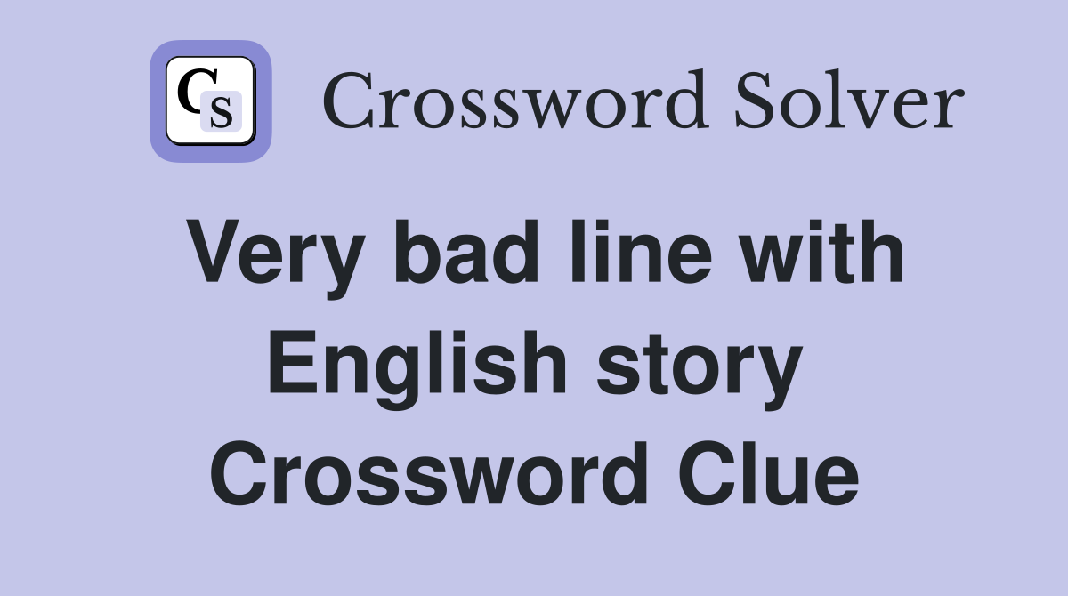 Very bad line with English story Crossword Clue