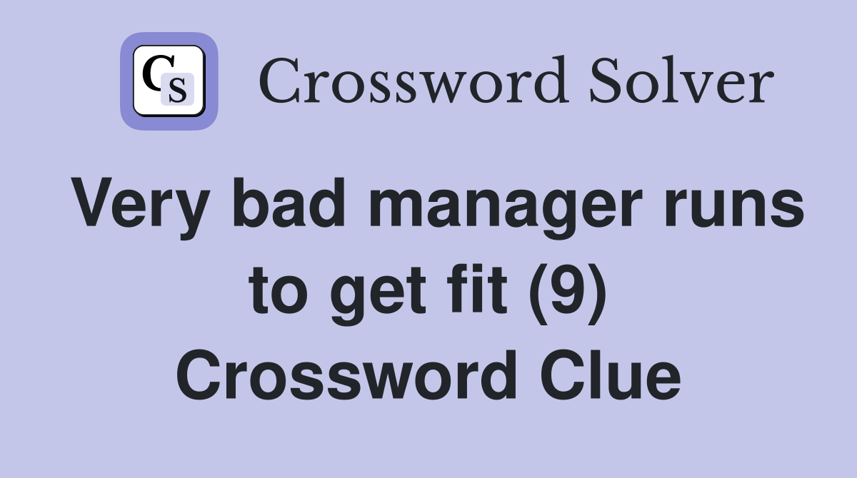 Very bad manager runs to get fit (9) Crossword Clue