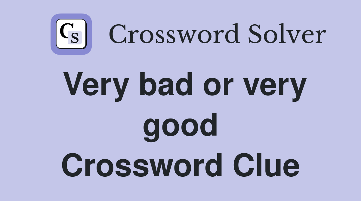 Very bad or very good Crossword Clue