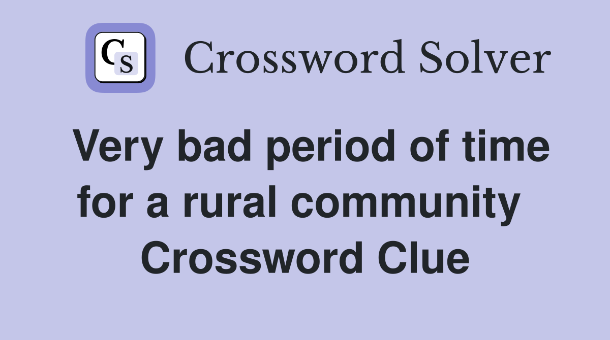 Very bad period of time for a rural community  Crossword Clue